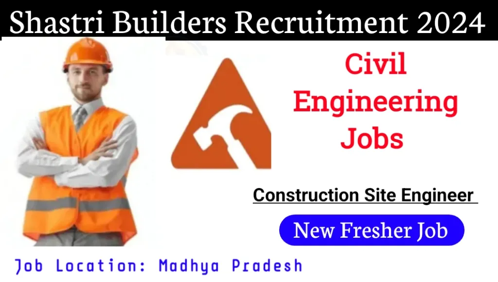 Shastri Builders Recruitment 2024 Construction Site Engineer Vacancy